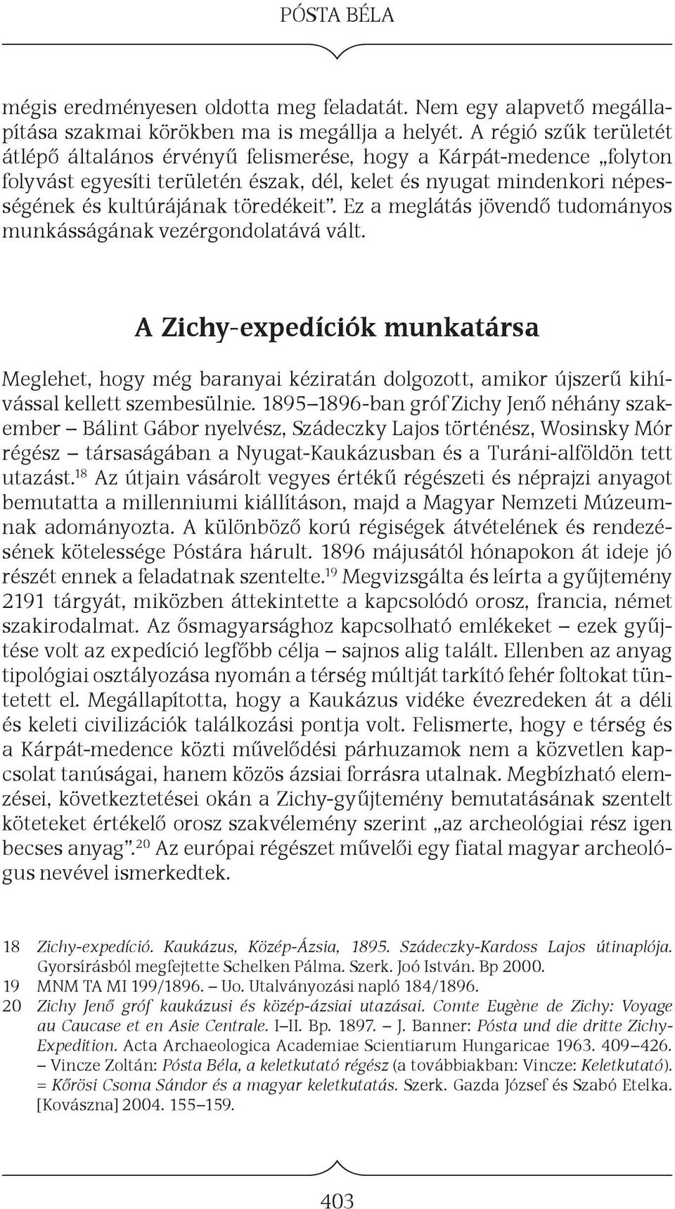 Ez a meglátás jövendő tudományos munkásságának vezérgondolatává vált. A Zichy-expedíciók munkatársa Meglehet, hogy még baranyai kéziratán dolgozott, amikor újszerű kihívással kellett szembesülnie.