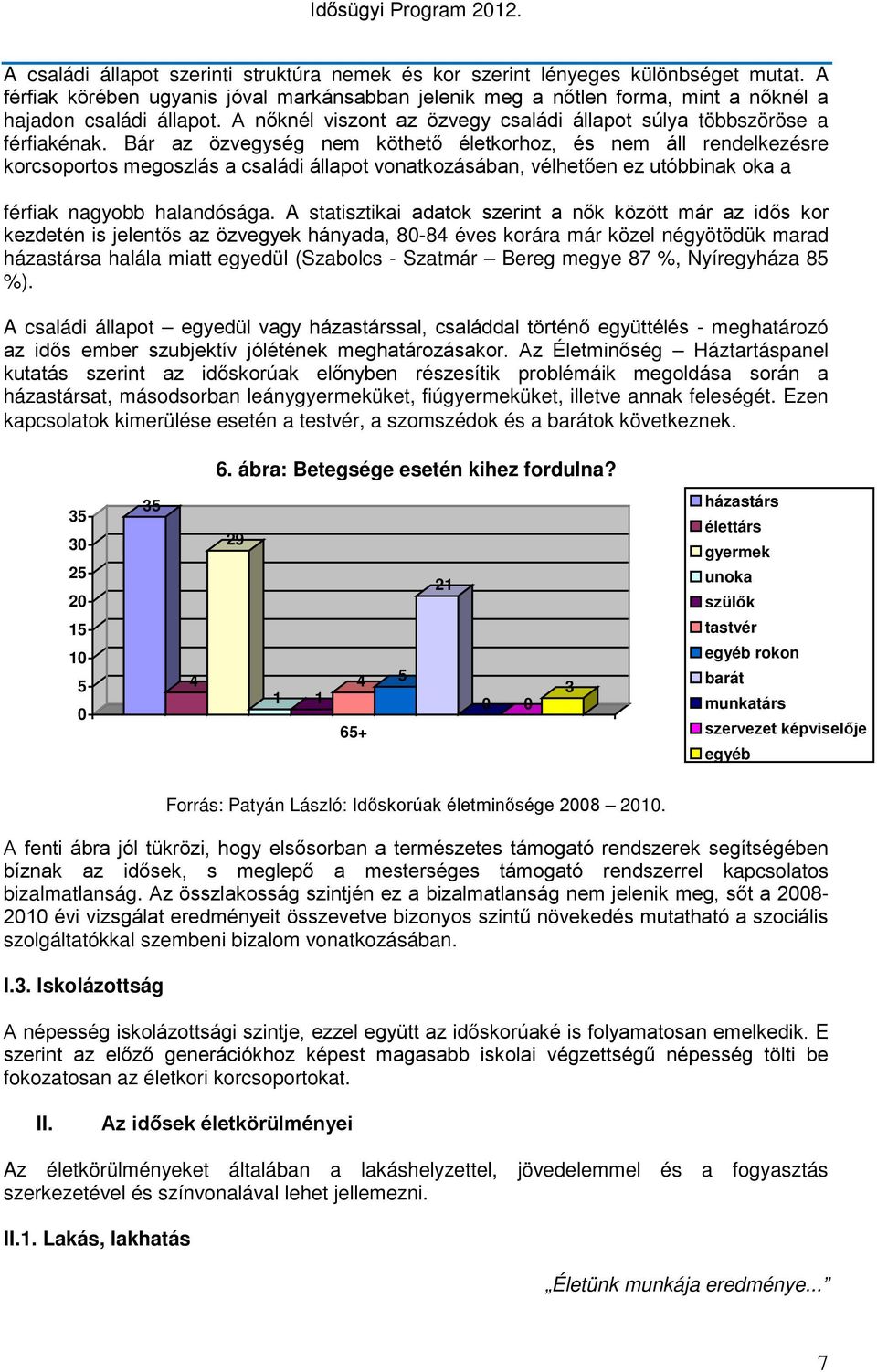 Bár az özvegység nem köthető életkorhoz, és nem áll rendelkezésre korcsoportos megoszlás a családi állapot vonatkozásában, vélhetően ez utóbbinak oka a férfiak nagyobb halandósága.