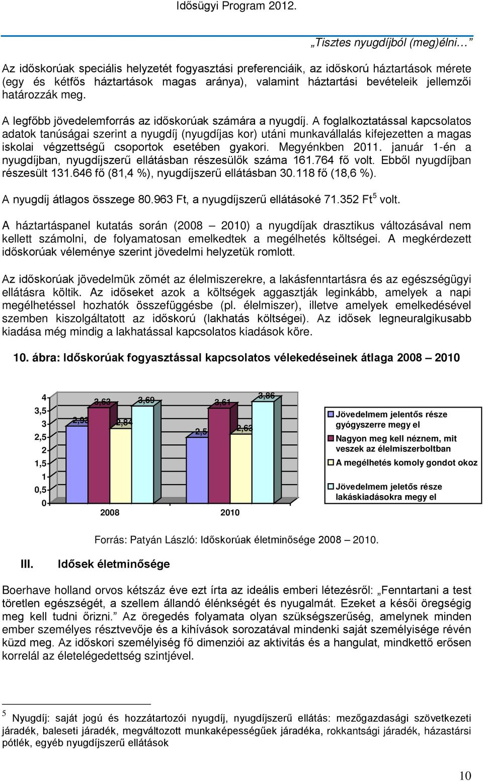 A foglalkoztatással kapcsolatos adatok tanúságai szerint a nyugdíj (nyugdíjas kor) utáni munkavállalás kifejezetten a magas iskolai végzettségű csoportok esetében gyakori. Megyénkben 2011.