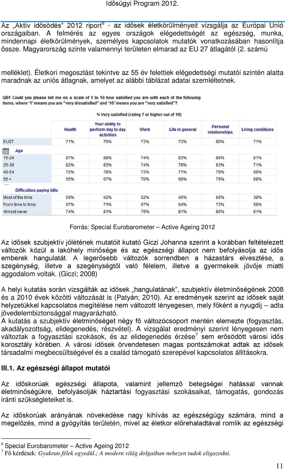 Magyarország szinte valamennyi területen elmarad az EU 27 átlagától (2. számú melléklet).