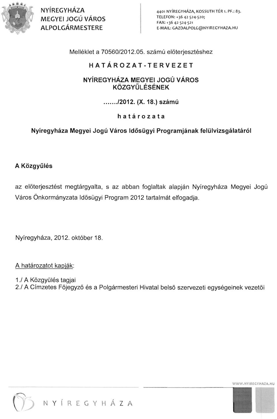 ) számú határozata Nyíregyháza Megyei Jogú Város Idösügyi Programjának felülvizsgálatáról A Közgyűlés az előterjesztést megtárgyalta, s az abban foglaltak alapján Nyíregyháza Megyei Jogú