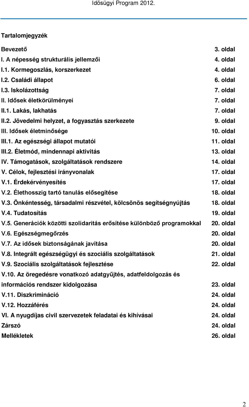 oldal III.2. Életmód, mindennapi aktivitás 13. oldal IV. Támogatások, szolgáltatások rendszere 14. oldal V. Célok, fejlesztési irányvonalak 17. oldal V.1. Érdekérvényesítés 17. oldal V.2. Élethosszig tartó tanulás elősegítése 18.