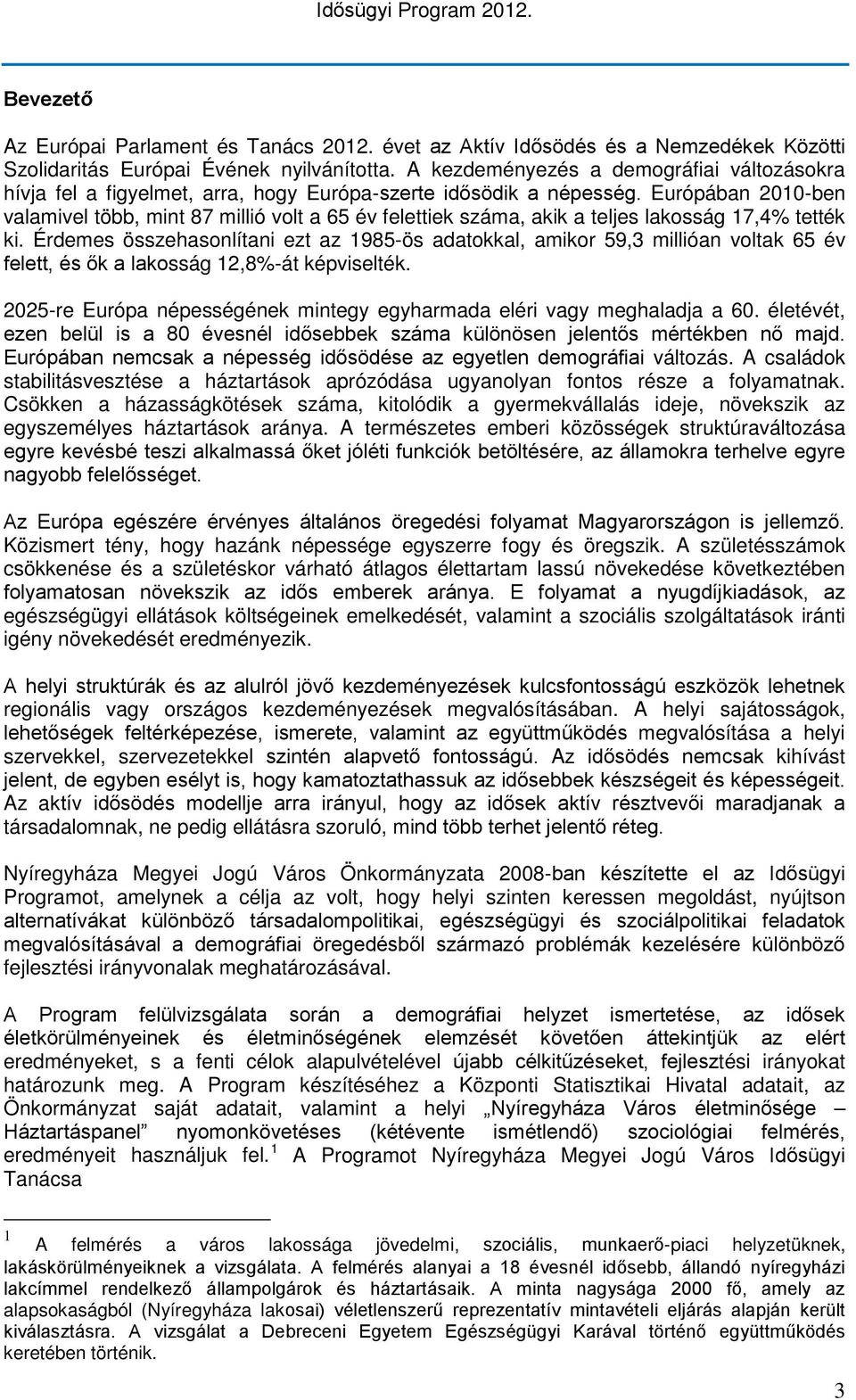 Európában 2010-ben valamivel több, mint 87 millió volt a 65 év felettiek száma, akik a teljes lakosság 17,4% tették ki.