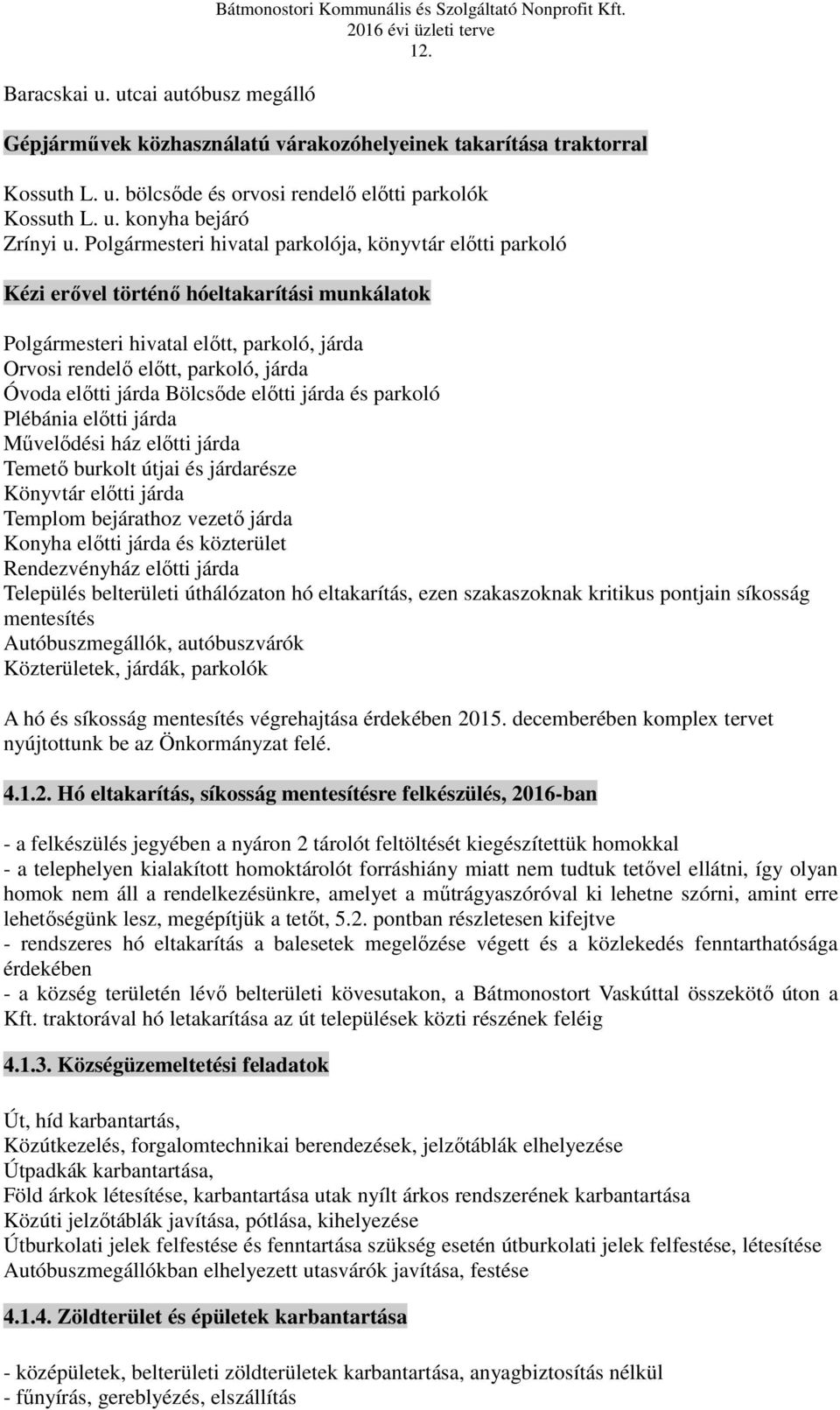 Polgármesteri hivatal parkolója, könyvtár előtti parkoló Kézi erővel történő hóeltakarítási munkálatok Polgármesteri hivatal előtt, parkoló, járda Orvosi rendelő előtt, parkoló, járda Óvoda előtti