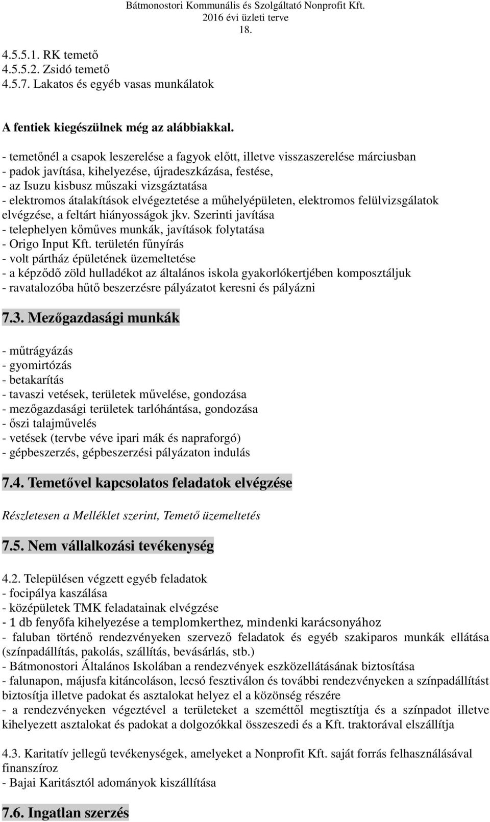 átalakítások elvégeztetése a műhelyépületen, elektromos felülvizsgálatok elvégzése, a feltárt hiányosságok jkv. Szerinti javítása - telephelyen kőműves munkák, javítások folytatása - Origo Input Kft.