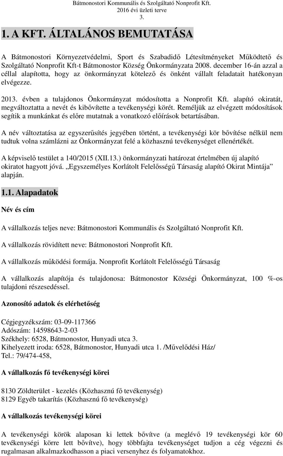 alapító okiratát, megváltoztatta a nevét és kibővítette a tevékenységi körét. Reméljük az elvégzett módosítások segítik a munkánkat és előre mutatnak a vonatkozó előírások betartásában.