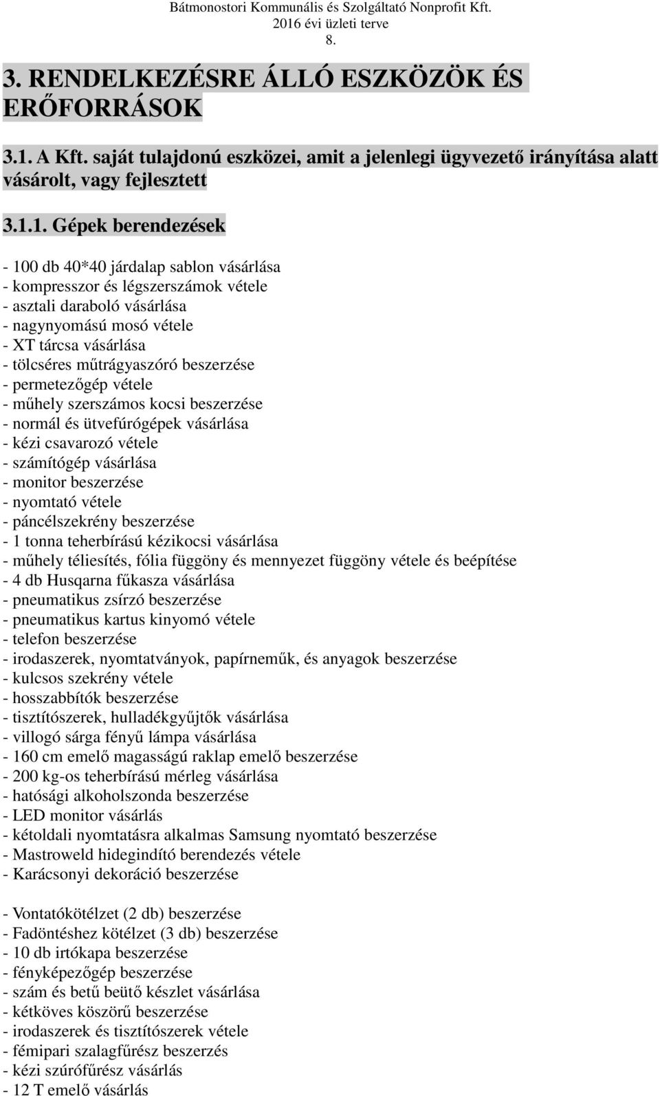 1. Gépek berendezések - 100 db 40*40 járdalap sablon vásárlása - kompresszor és légszerszámok vétele - asztali daraboló vásárlása - nagynyomású mosó vétele - XT tárcsa vásárlása - tölcséres