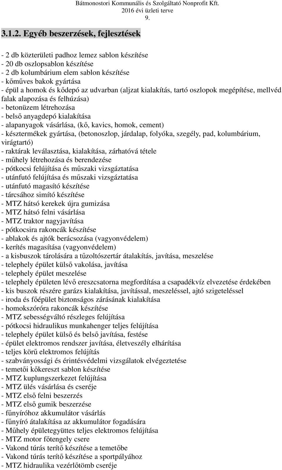 kialakítás, tartó oszlopok megépítése, mellvéd falak alapozása és felhúzása) - betonüzem létrehozása - belső anyagdepó kialakítása - alapanyagok vásárlása, (kő, kavics, homok, cement) - késztermékek