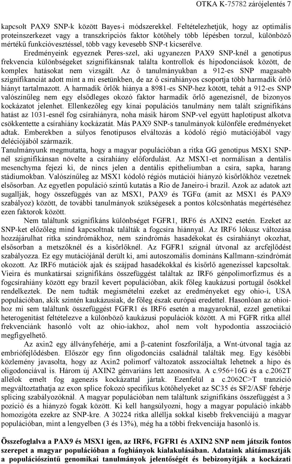 Eredményeink egyeznek Peres-szel, aki ugyanezen PAX SNP-knél a genotípus frekvencia különbségeket szignifikánsnak találta kontrollok és hipodonciások között, de komplex hatásokat nem vizsgált.