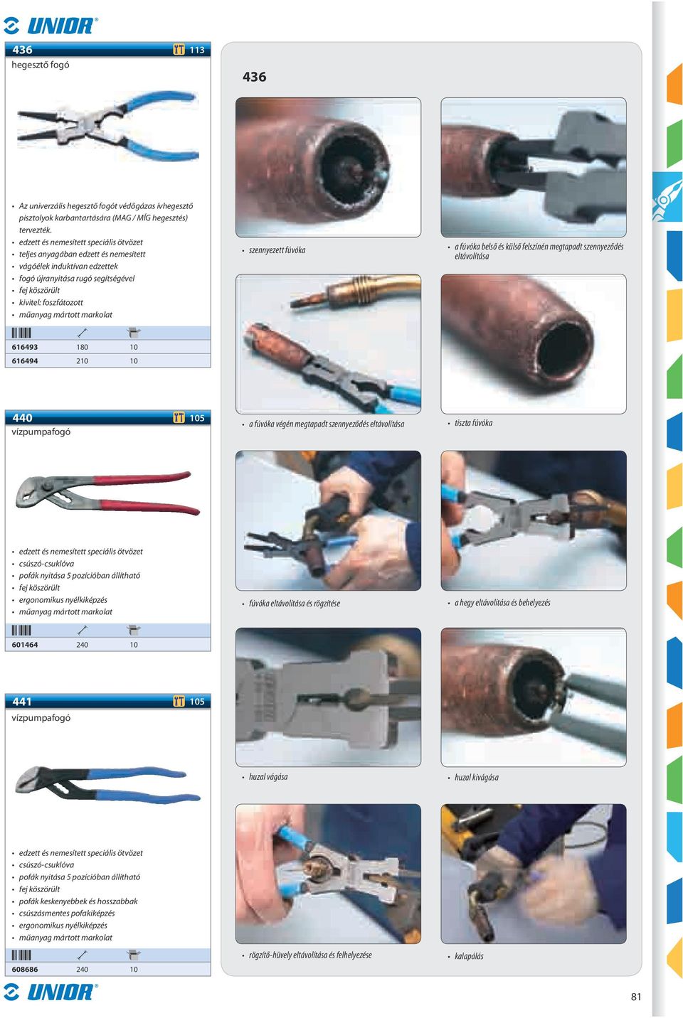 tiszta fúvóka csúszó-csuklóva pofák nyitása 5 pozícióban állítható ergonomikus nyélkiképzés fúvóka eltávolítása és rögzítése a hegy eltávolítása és behelyezés 601464 240 10 441 105