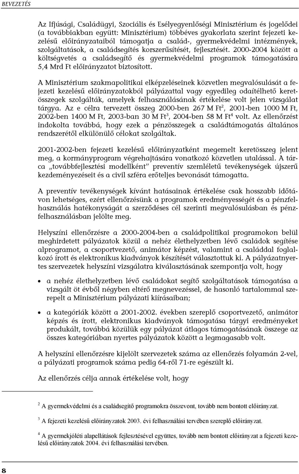 2000-2004 között a költségvetés a családsegítő és gyermekvédelmi programok támogatására 5,4 Mrd Ft előirányzatot biztosított.