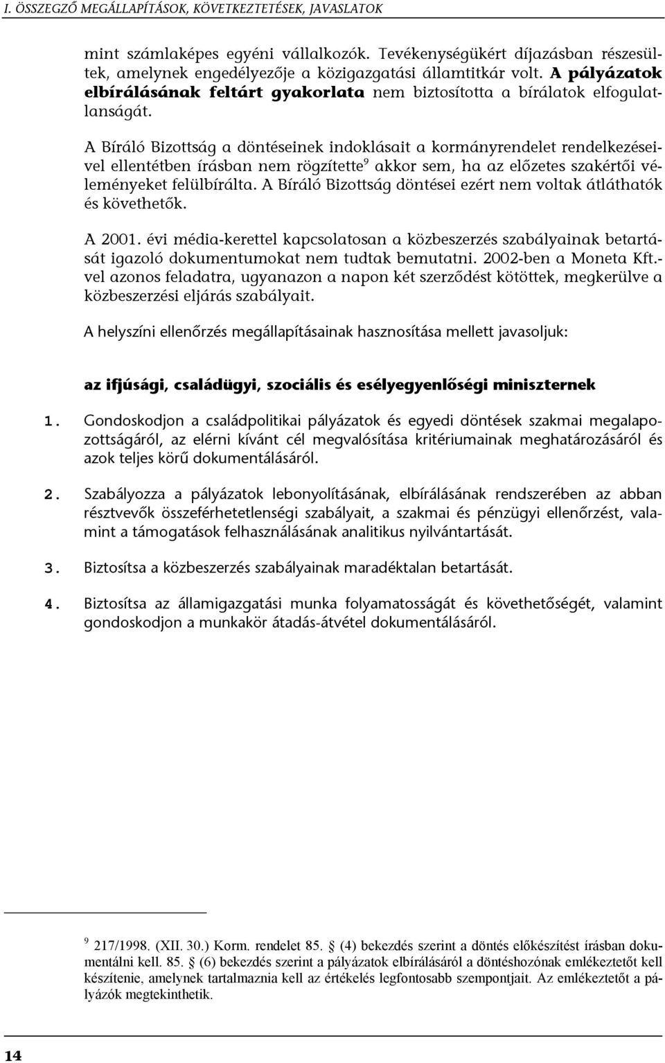 A Bíráló Bizottság a döntéseinek indoklásait a kormányrendelet rendelkezéseivel ellentétben írásban nem rögzítette 9 akkor sem, ha az előzetes szakértői véleményeket felülbírálta.