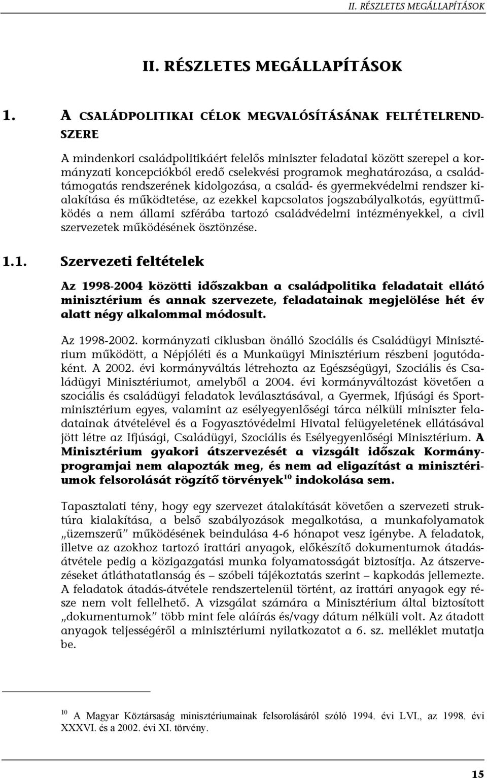 meghatározása, a családtámogatás rendszerének kidolgozása, a család- és gyermekvédelmi rendszer kialakítása és működtetése, az ezekkel kapcsolatos jogszabályalkotás, együttműködés a nem állami