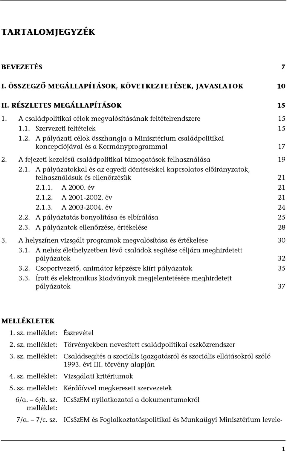 2. A fejezeti kezelésű családpolitikai támogatások felhasználása 19 2.1. A pályázatokkal és az egyedi döntésekkel kapcsolatos előirányzatok, felhasználásuk és ellenőrzésük 21 2.1.1. A 2000. év 21 2.1.2. A 2001-2002.