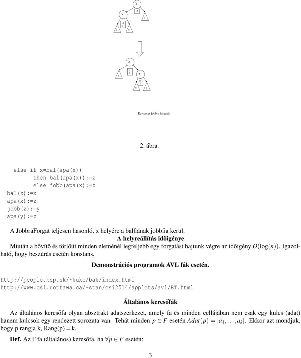 Demonstráiós progrmok AVL fák esetén. http://people.ksp.sk/~kuko/k/index.html http://www.si.uottw./~stn/si254/pplets/vl/bt.