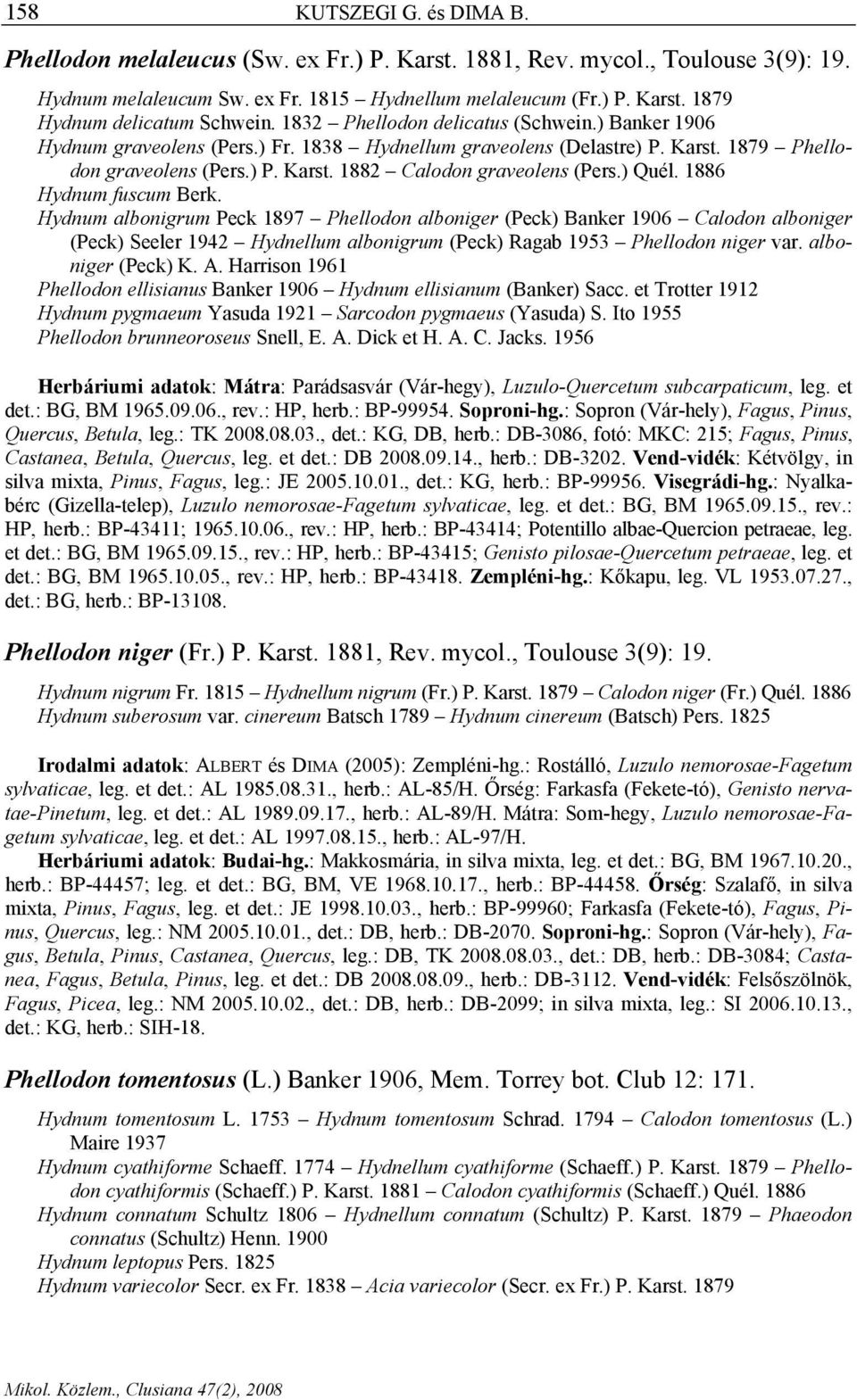 ) Quél. 1886 Hydnum fuscum Berk. Hydnum albonigrum Peck 1897 Phellodon alboniger (Peck) Banker 1906 Calodon alboniger (Peck) Seeler 1942 Hydnellum albonigrum (Peck) Ragab 1953 Phellodon niger var.