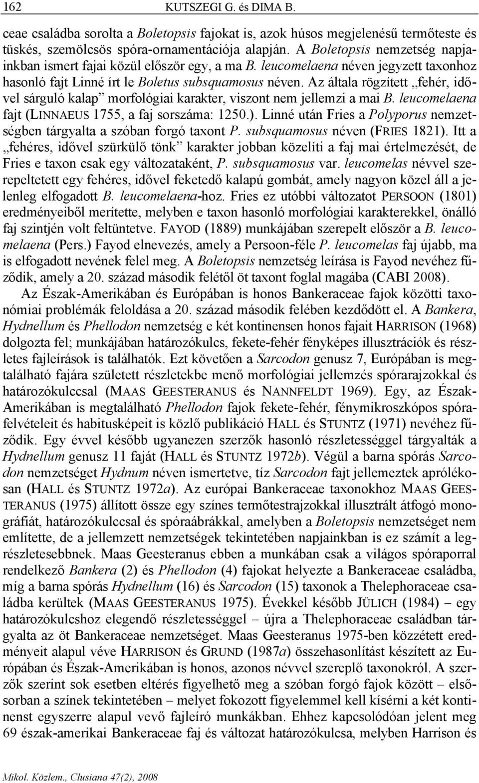 Az általa rögzített fehér, idővel sárguló kalap morfológiai karakter, viszont nem jellemzi a mai B. leucomelaena fajt (LINNAEUS 1755, a faj sorszáma: 1250.).