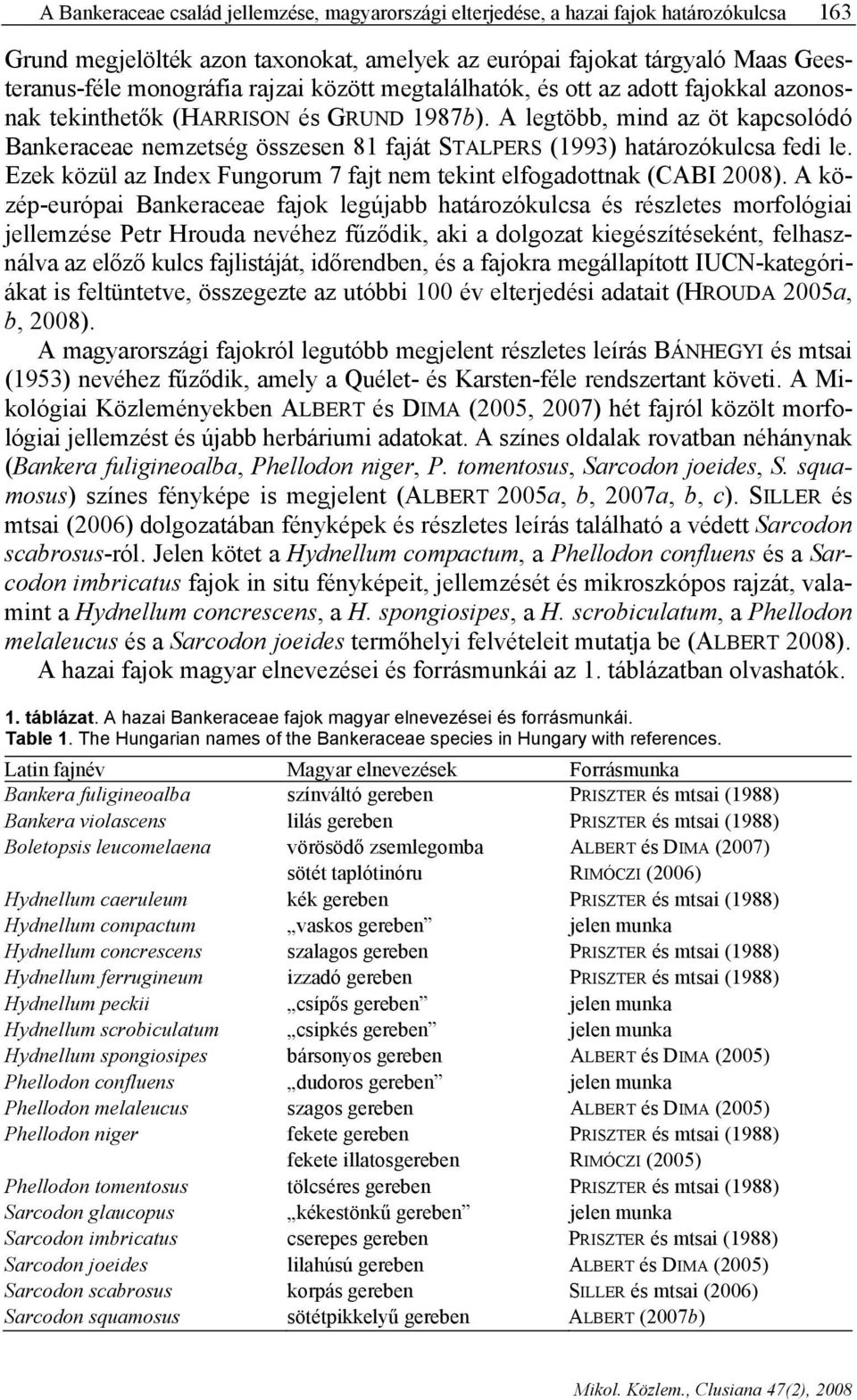 A legtöbb, mind az öt kapcsolódó Bankeraceae nemzetség összesen 81 faját STALPERS (1993) határozókulcsa fedi le. Ezek közül az Index Fungorum 7 fajt nem tekint elfogadottnak (CABI 2008).