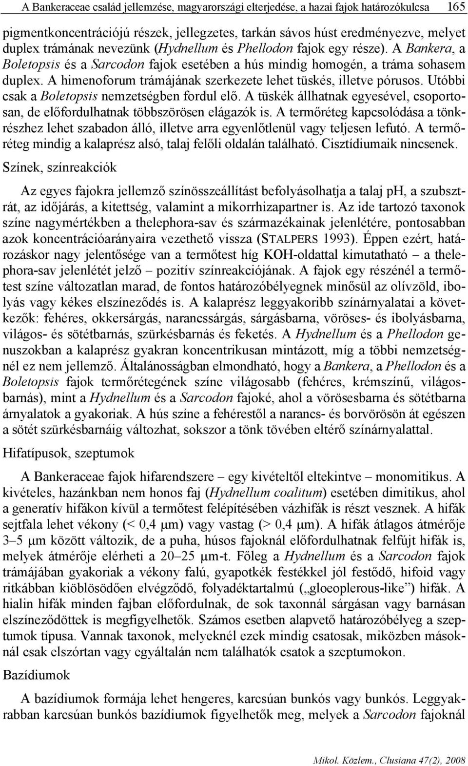 A himenoforum trámájának szerkezete lehet tüskés, illetve pórusos. Utóbbi csak a Boletopsis nemzetségben fordul elő.