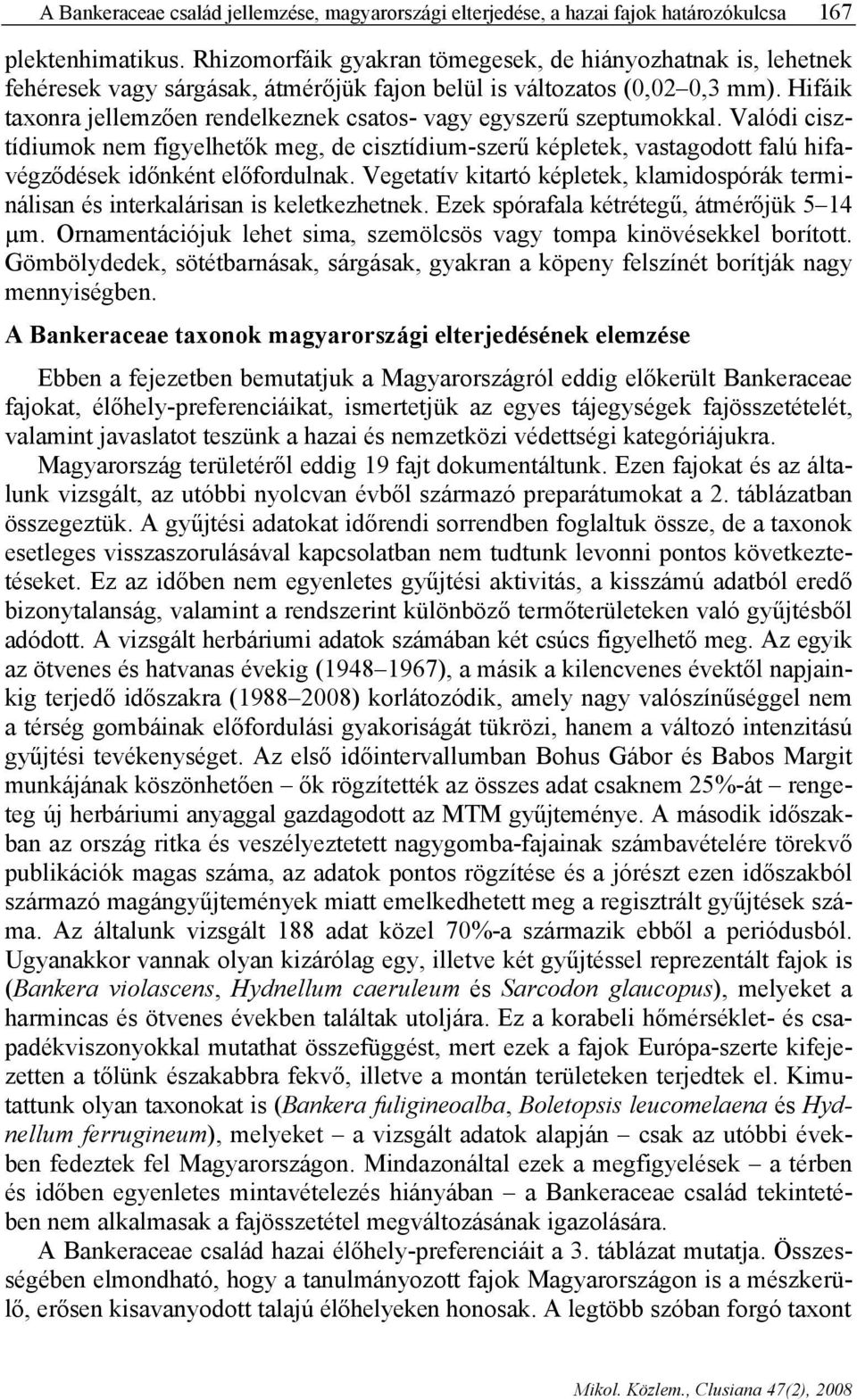 Hifáik taxonra jellemzően rendelkeznek csatos- vagy egyszerű szeptumokkal. Valódi cisztídiumok nem figyelhetők meg, de cisztídium-szerű képletek, vastagodott falú hifavégződések időnként előfordulnak.