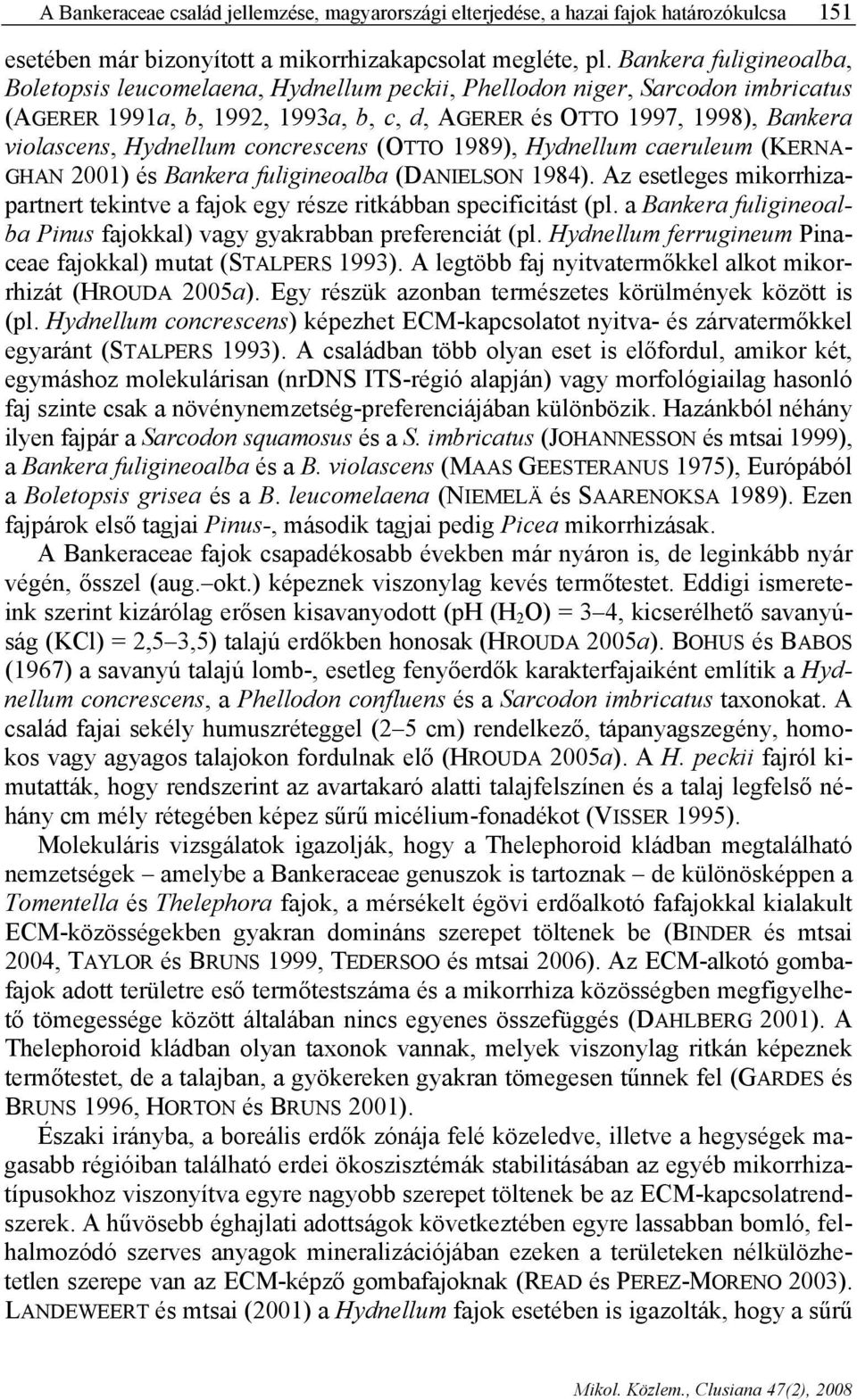 Hydnellum concrescens (OTTO 1989), Hydnellum caeruleum (KERNA- GHAN 2001) és Bankera fuligineoalba (DANIELSON 1984).