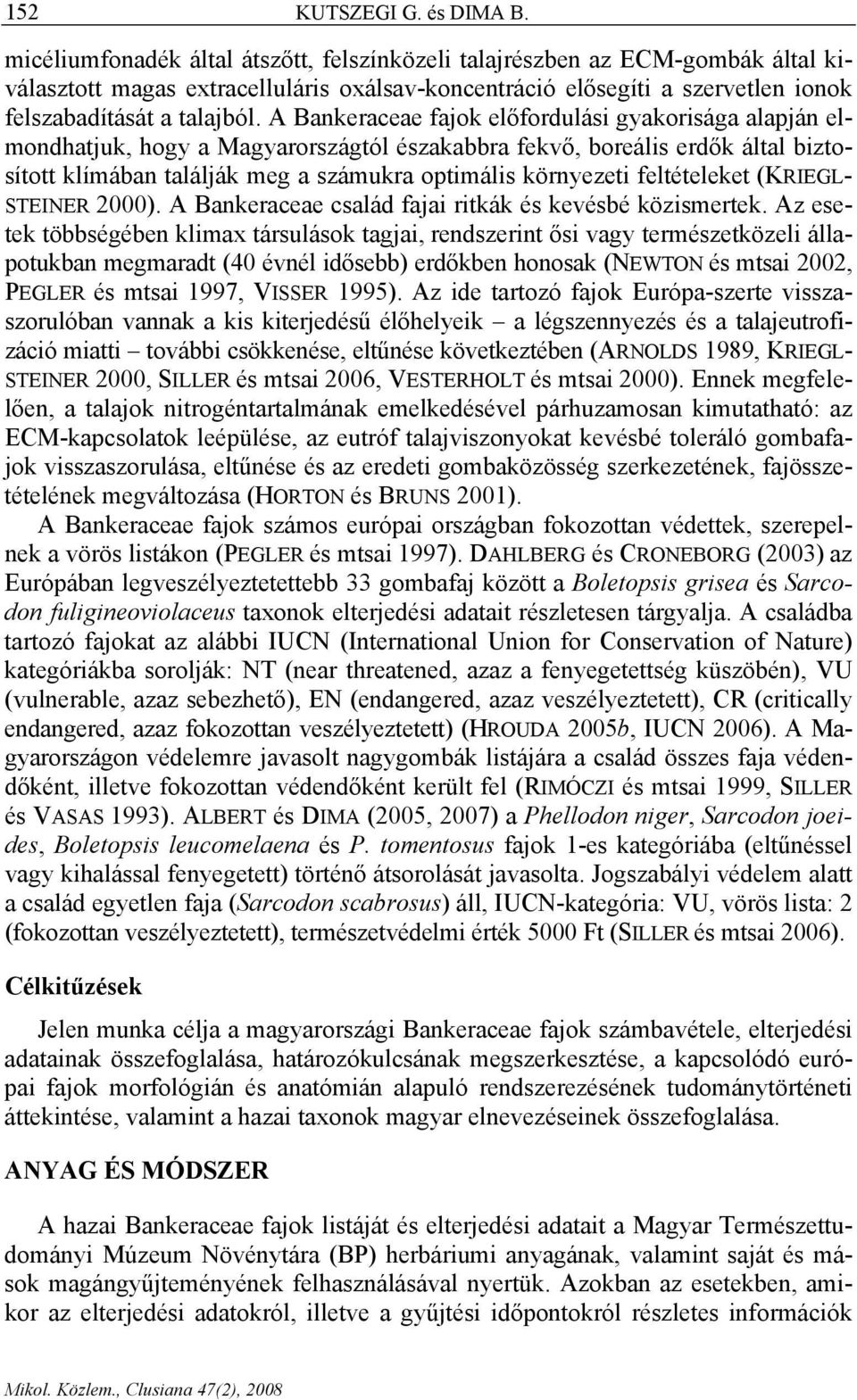 A Bankeraceae fajok előfordulási gyakorisága alapján elmondhatjuk, hogy a Magyarországtól északabbra fekvő, boreális erdők által biztosított klímában találják meg a számukra optimális környezeti