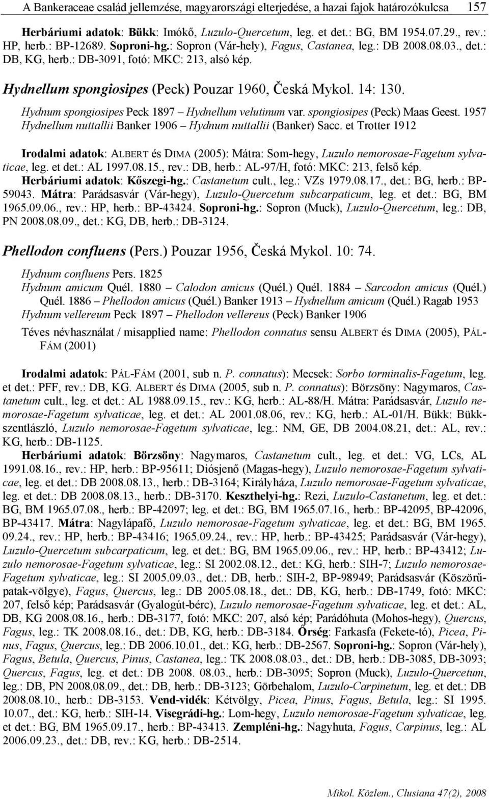 14: 130. Hydnum spongiosipes Peck 1897 Hydnellum velutinum var. spongiosipes (Peck) Maas Geest. 1957 Hydnellum nuttallii Banker 1906 Hydnum nuttallii (Banker) Sacc.