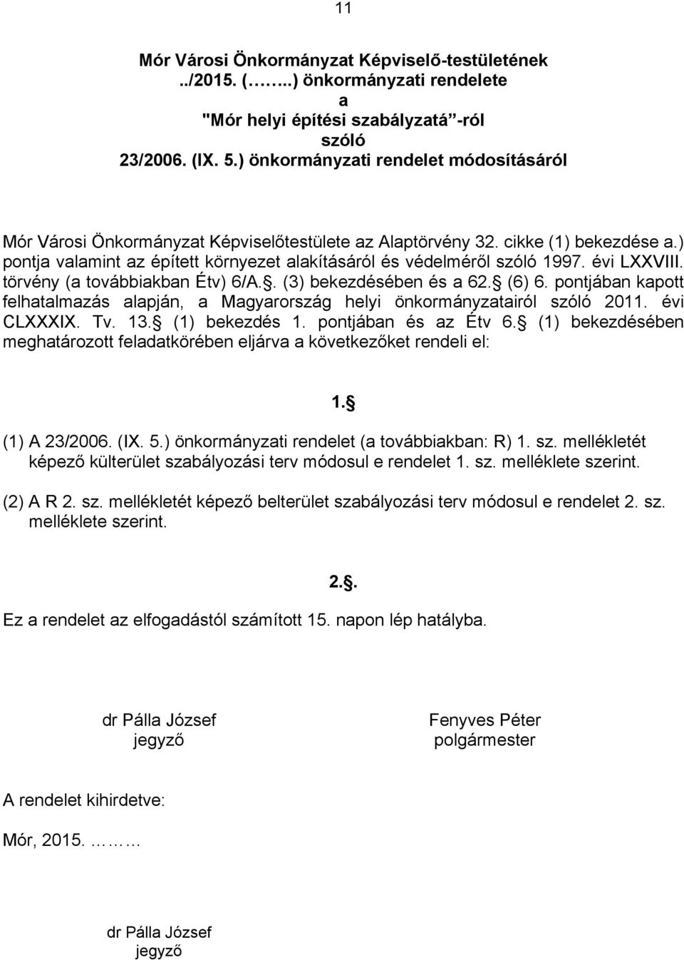 törvény ( továikn Étv) 6/A.. (3) ekezéséen és 62. (6) 6. pontján kpott felhtlmzás lpján, Mgyrország helyi önkormányztiról szóló 2011. évi CXXXIX. Tv. 13. (1) ekezés 1. pontján és z Étv 6.