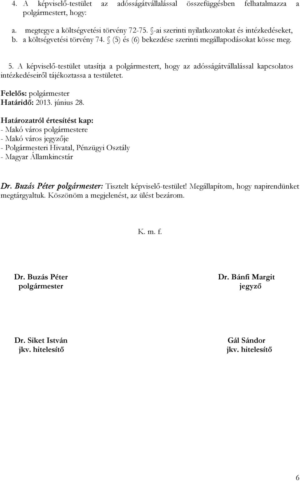 A képviselő-testület utasítja a polgármestert, hogy az adósságátvállalással kapcsolatos intézkedéseiről tájékoztassa a testületet. Felelős: polgármester Határidő: 2013. június 28.