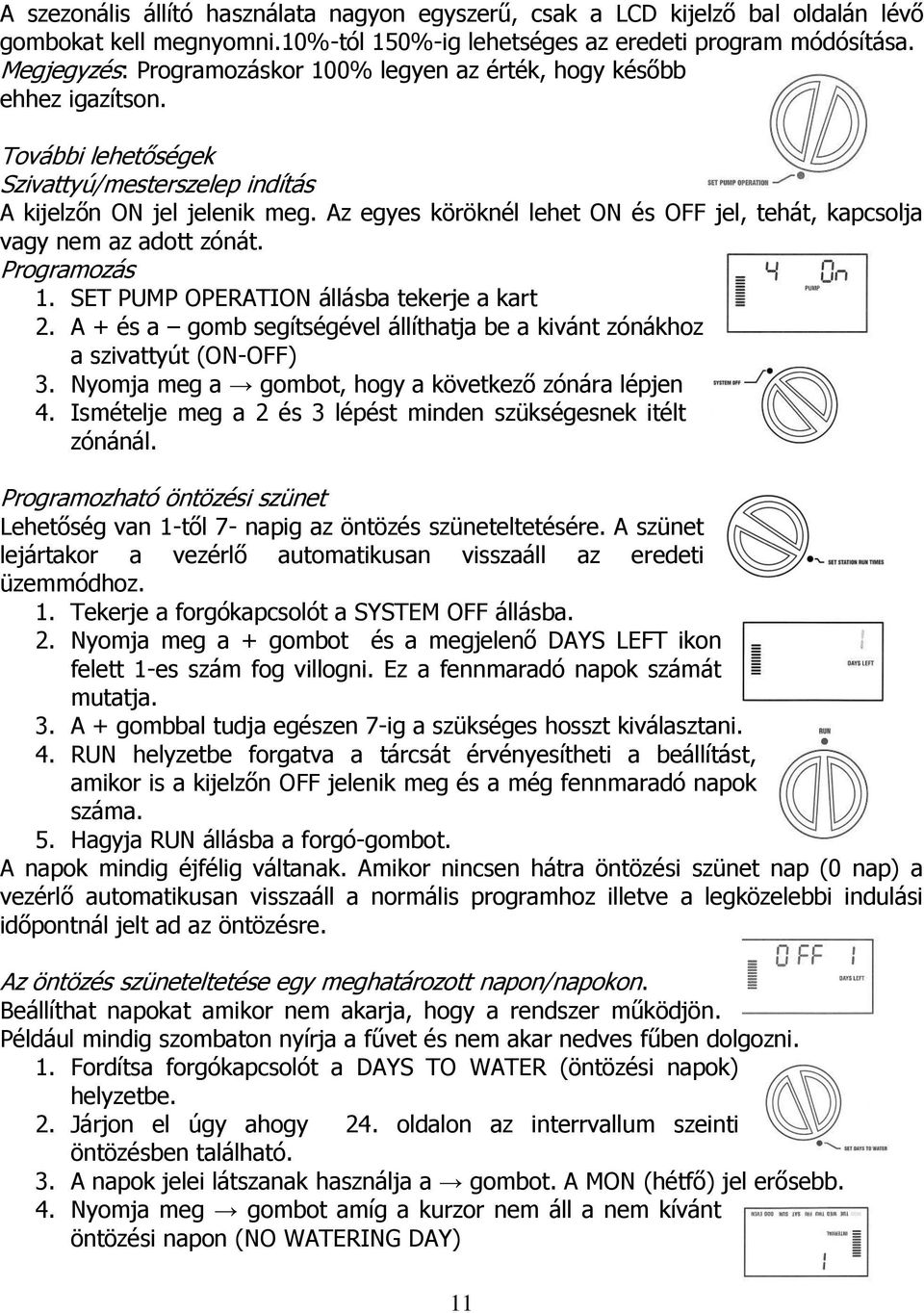 Az egyes köröknél lehet ON és OFF jel, tehát, kapcsolja vagy nem az adott zónát. Programozás 1. SET PUMP OPERATION állásba tekerje a kart 2.