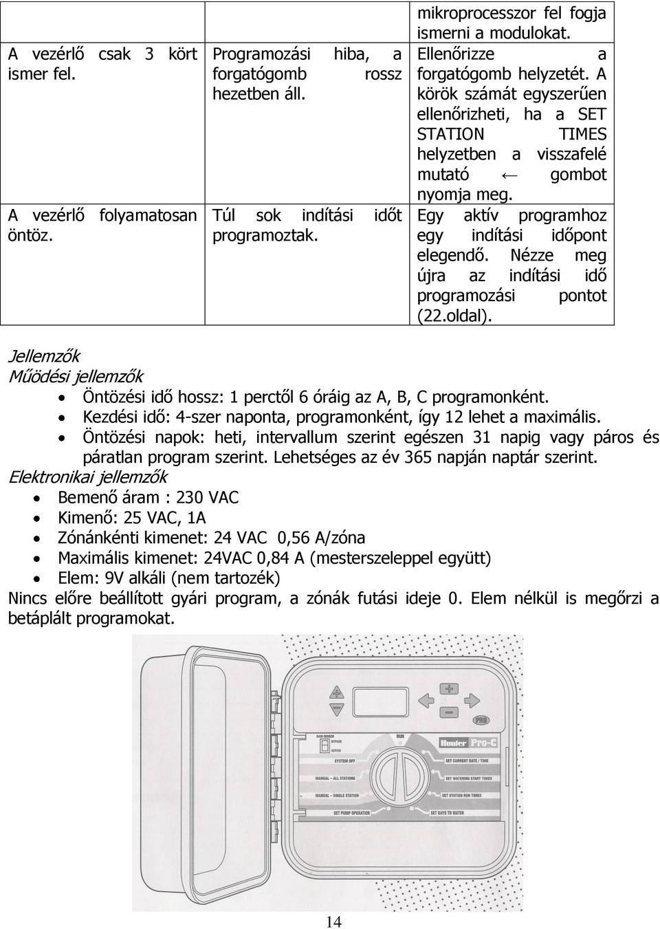 Egy aktív programhoz egy indítási időpont elegendő. Nézze meg újra az indítási idő programozási pontot (22.oldal).