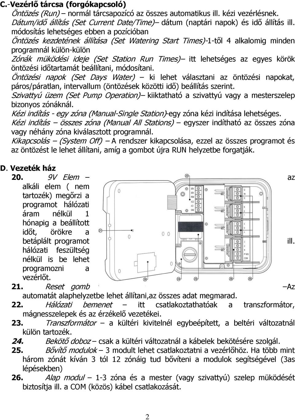 lehetséges az egyes körök öntözési időtartamát beállítani, módosítani.