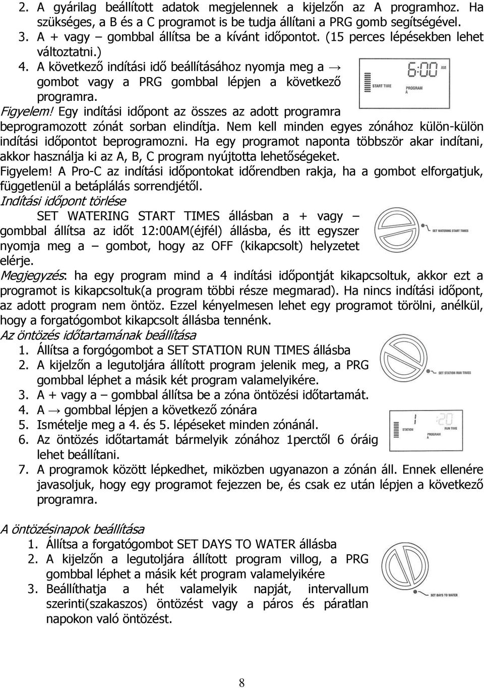 Figyelem! Egy indítási időpont az összes az adott programra beprogramozott zónát sorban elindítja. Nem kell minden egyes zónához külön-külön indítási időpontot beprogramozni.