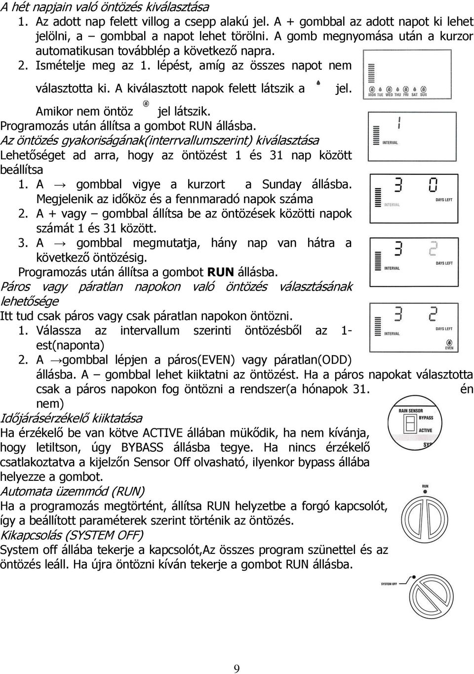 A kiválasztott napok felett látszik a Amikor nem öntöz jel látszik. Programozás után állítsa a gombot RUN állásba.