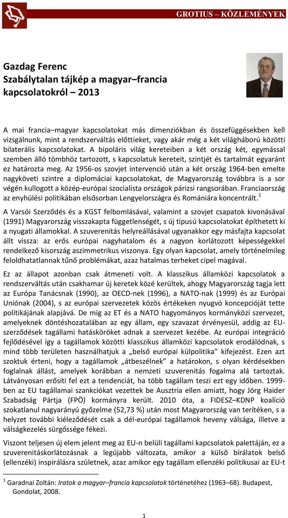 A bipoláris világ kereteiben a két ország két, egymással szemben álló tömbhöz tartozott, s kapcsolatuk kereteit, szintjét és tartalmát egyaránt ez határozta meg.