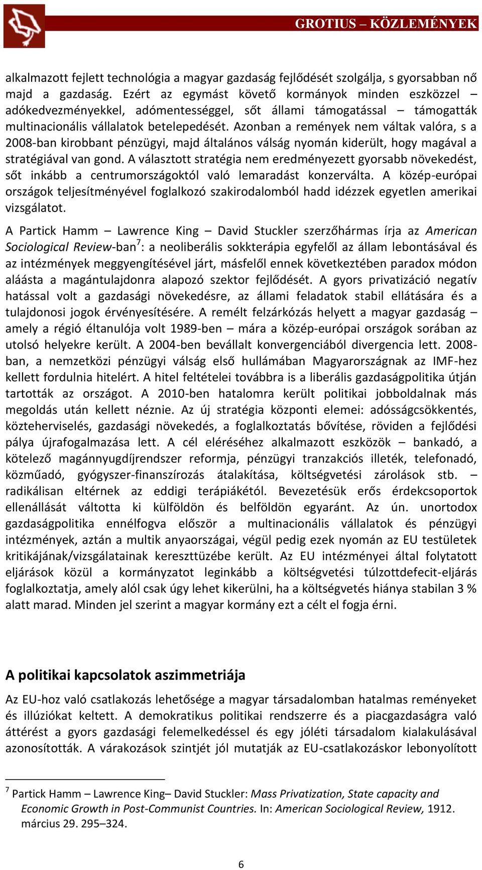 Azonban a remények nem váltak valóra, s a 2008-ban kirobbant pénzügyi, majd általános válság nyomán kiderült, hogy magával a stratégiával van gond.