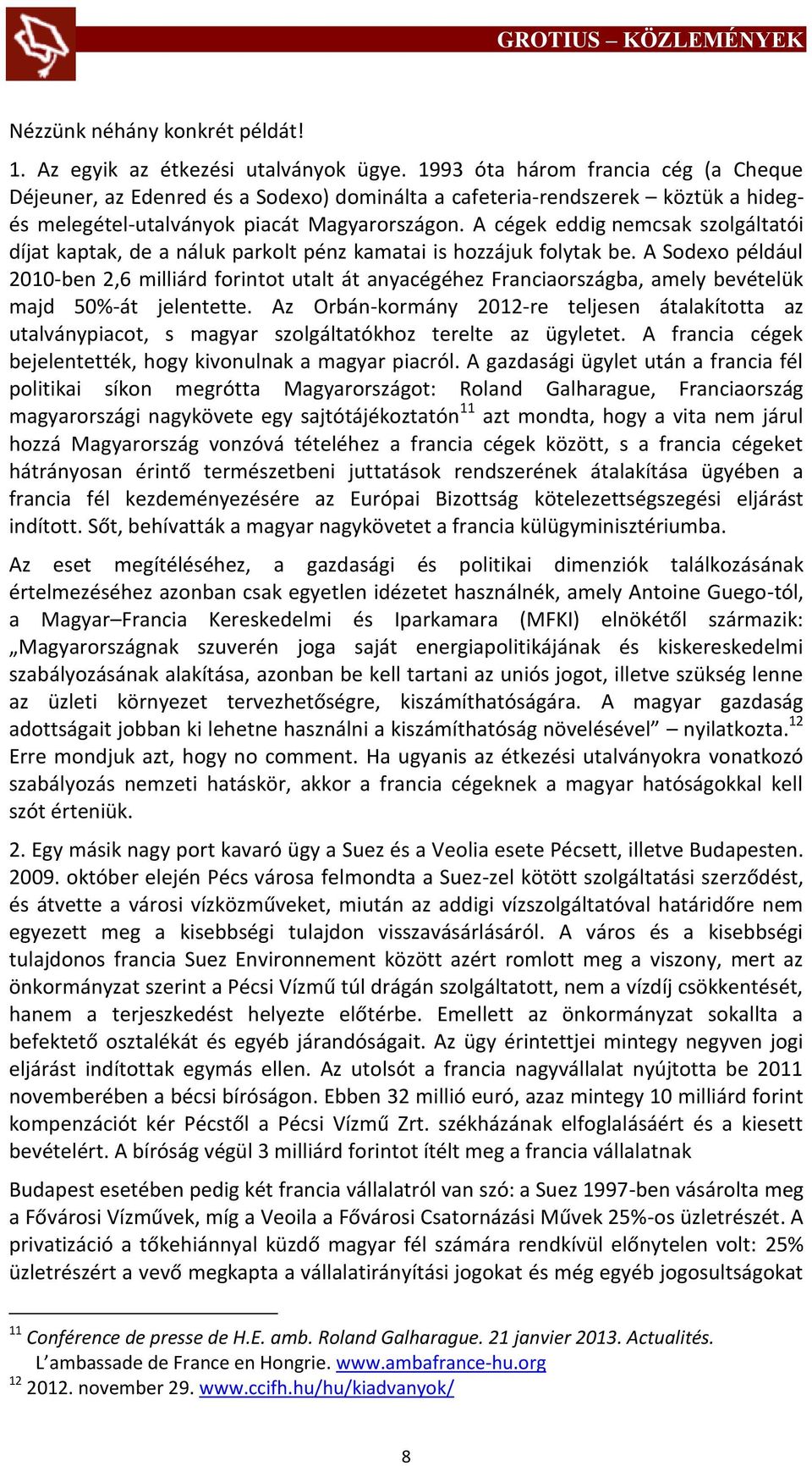 A cégek eddig nemcsak szolgáltatói díjat kaptak, de a náluk parkolt pénz kamatai is hozzájuk folytak be.