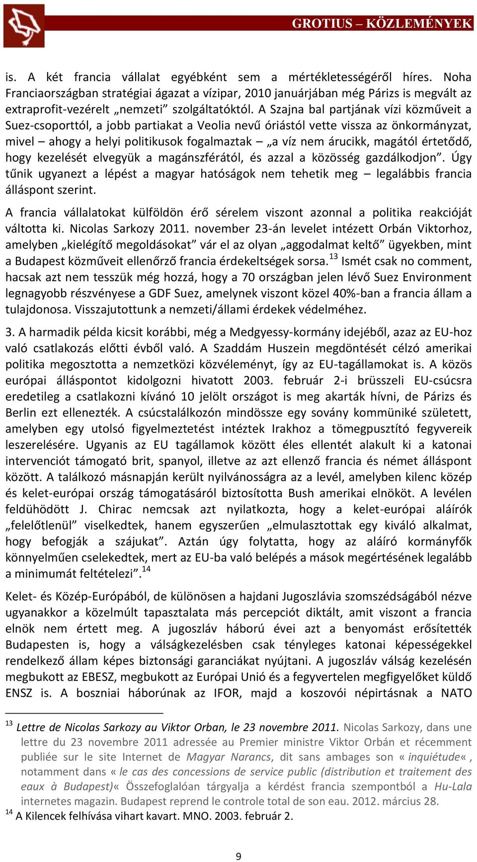 A Szajna bal partjának vízi közműveit a Suez-csoporttól, a jobb partiakat a Veolia nevű óriástól vette vissza az önkormányzat, mivel ahogy a helyi politikusok fogalmaztak a víz nem árucikk, magától