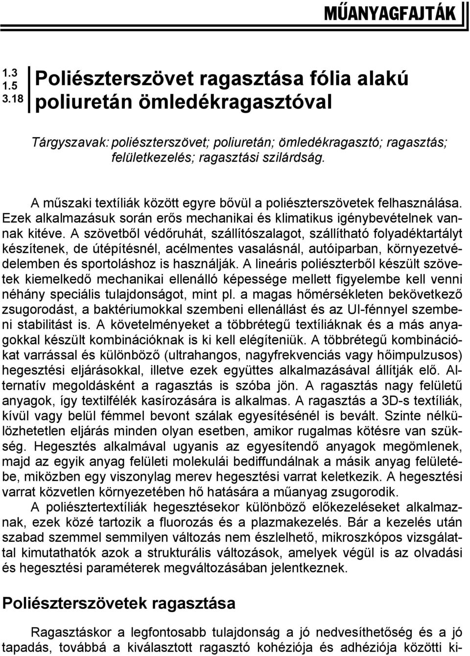 A műszaki textíliák között egyre bővül a poliészterszövetek felhasználása. Ezek alkalmazásuk során erős mechanikai és klimatikus igénybevételnek vannak kitéve.