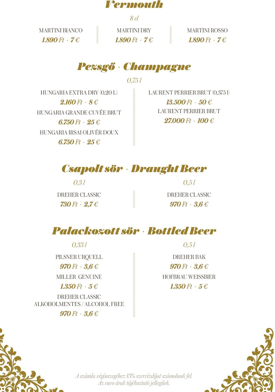 000 Ft 100 Csapolt sör Draught Beer 0,3 l 0,5 l Dreher Classic 730 Ft 2,7 Dreher Classic 970 Ft 3,6 Palackozott sör Bottled Beer 0,33 l 0,5 l Pilsner Urquell 970