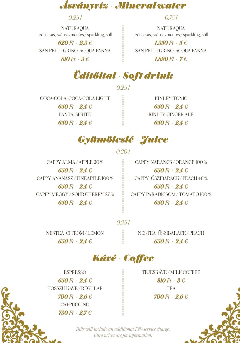 Gyümölcslé Juice 0,20 l Kinley Tonic Kinley Ginger Ale Cappy narancs / orange 100 % Cappy őszibarack / peach 46 % Cappy paradicsom / tomato 100 % 0,25 l Nestea citrom / lemon Nestea őszibarack /