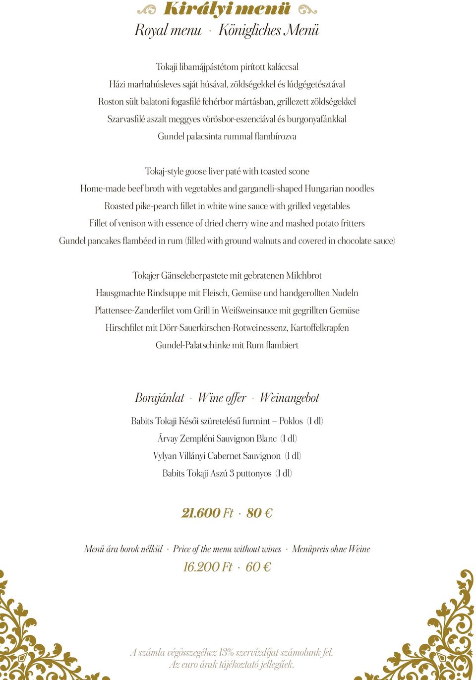 beef broth with vegetables and garganelli-shaped Hungarian noodles Roasted pike-pearch fillet in white wine sauce with grilled vegetables Fillet of venison with essence of dried cherry wine and