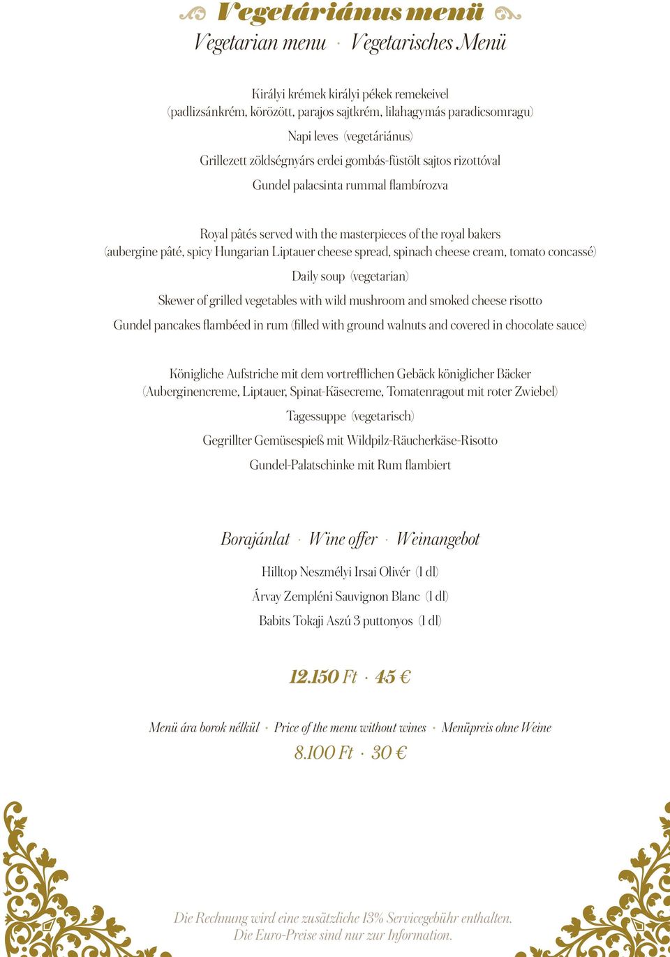 Liptauer cheese spread, spinach cheese cream, tomato concassé) Daily soup (vegetarian) Skewer of grilled vegetables with wild mushroom and smoked cheese risotto Gundel pancakes flambéed in rum