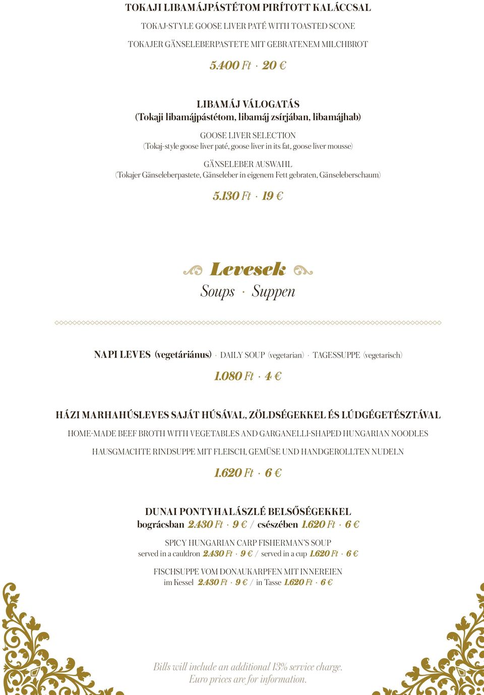 (Tokajer Gänseleberpastete, Gänseleber in eigenem Fett gebraten, Gänseleberschaum) 5.130 Ft 19 Levesek Soups Suppen Napi leves (vegetáriánus) Daily soup (vegetarian) Tagessuppe (vegetarisch) 1.