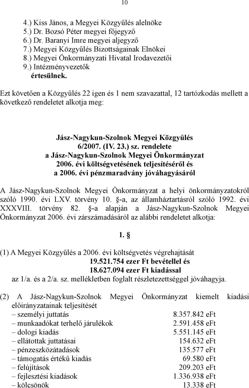 Ezt követően a Közgyűlés 22 igen és 1 nem szavazattal, 12 tartózkodás mellett a következő rendeletet alkotja meg: Jász-Nagykun-Szolnok Megyei Közgyűlés 6/2007. (IV. 23.) sz.