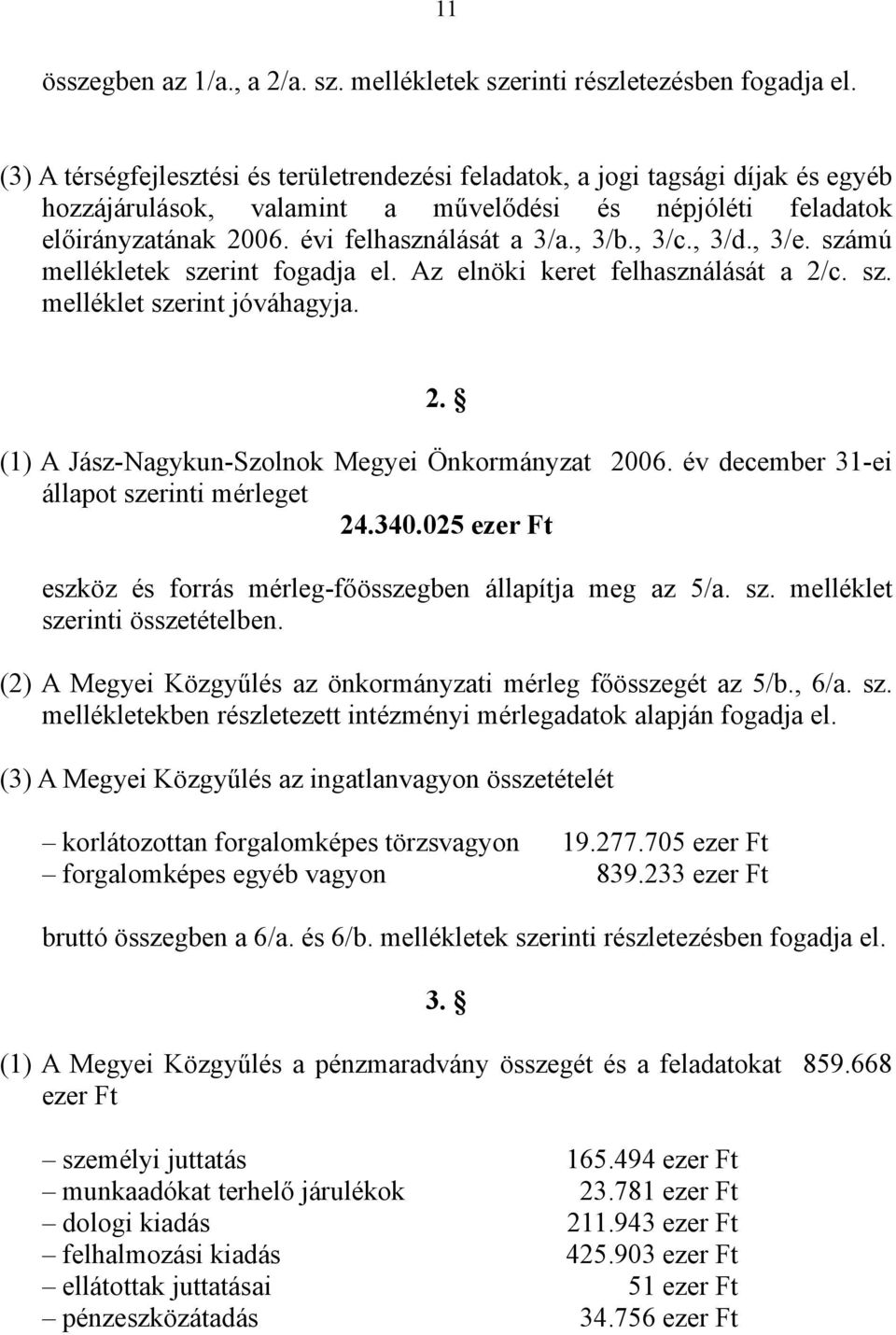 , 3/c., 3/d., 3/e. számú mellékletek szerint fogadja el. Az elnöki keret felhasználását a 2/c. sz. melléklet szerint jóváhagyja. 2. (1) A Jász-Nagykun-Szolnok Megyei Önkormányzat 2006.