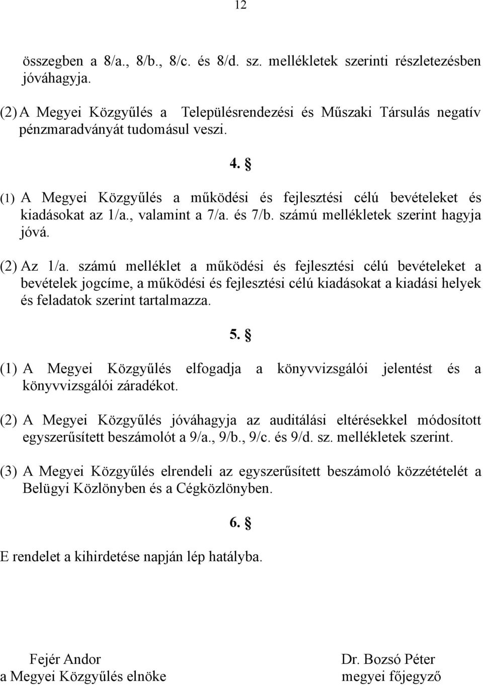 számú melléklet a működési és fejlesztési célú bevételeket a bevételek jogcíme, a működési és fejlesztési célú kiadásokat a kiadási helyek és feladatok szerint tartalmazza. 5.