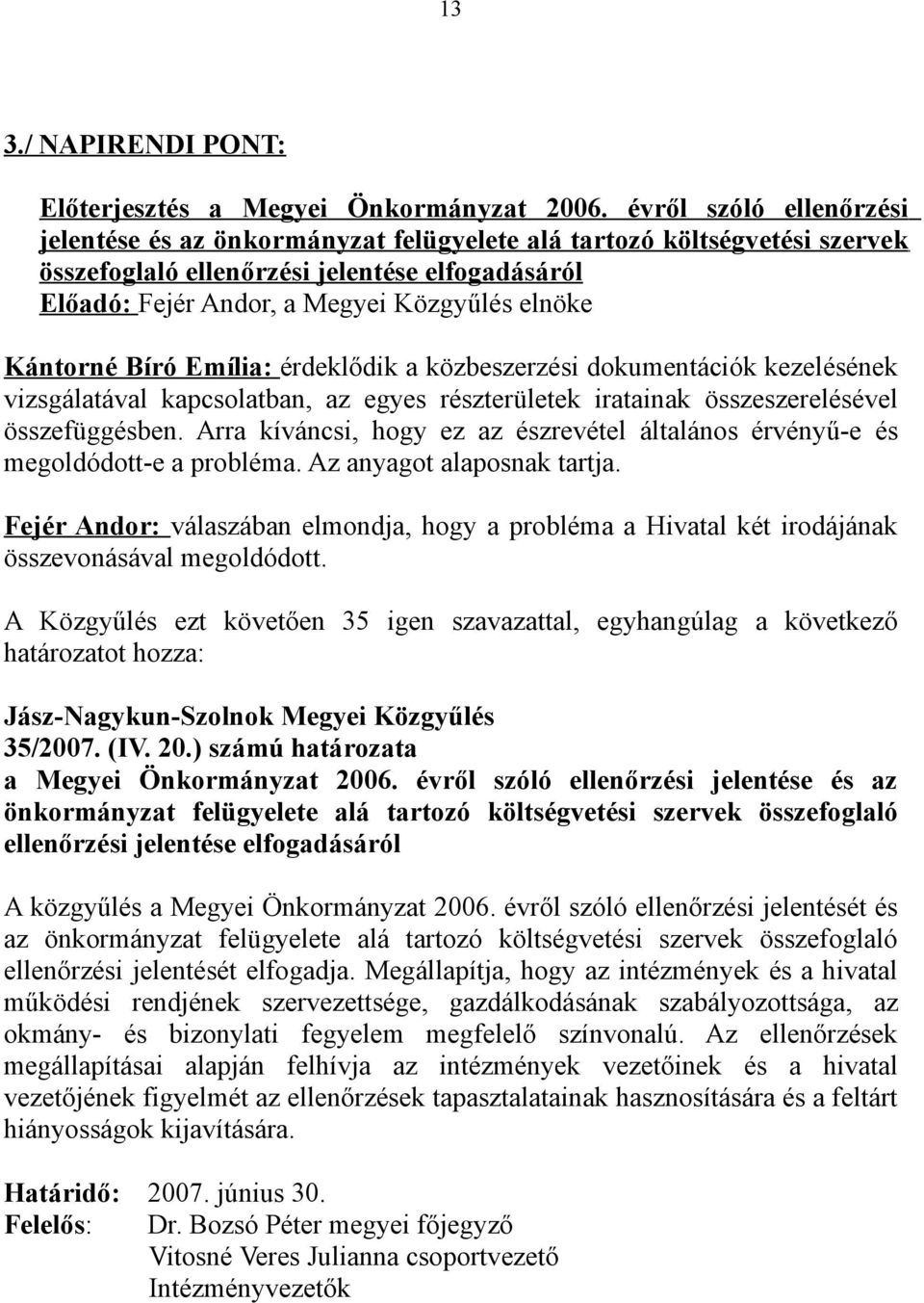 Kántorné Bíró Emília: érdeklődik a közbeszerzési dokumentációk kezelésének vizsgálatával kapcsolatban, az egyes részterületek iratainak összeszerelésével összefüggésben.