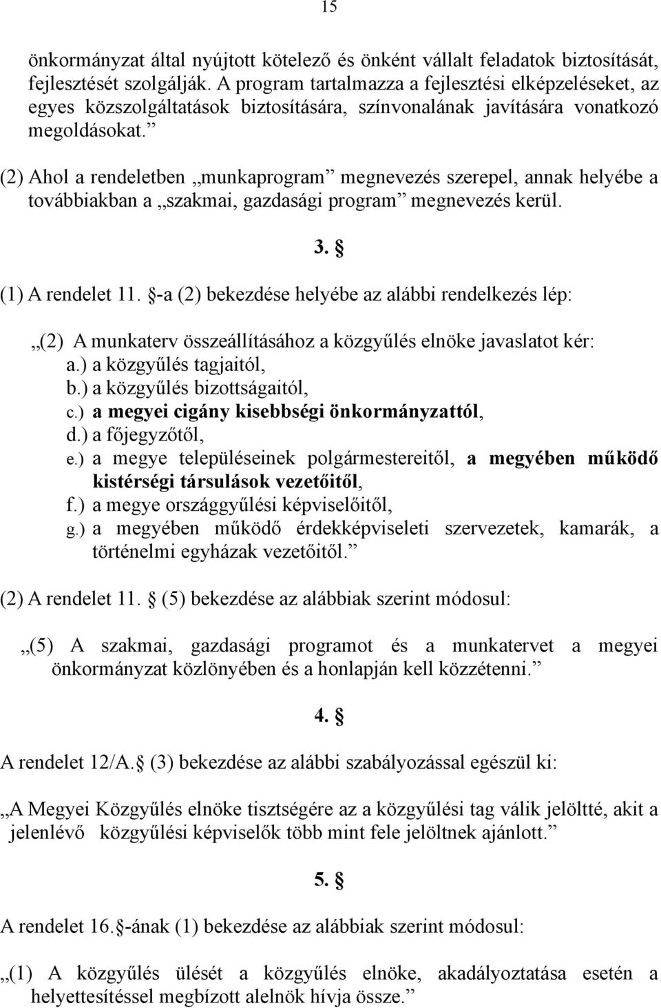 (2) Ahol a rendeletben munkaprogram megnevezés szerepel, annak helyébe a továbbiakban a szakmai, gazdasági program megnevezés kerül. 3. (1) A rendelet 11.