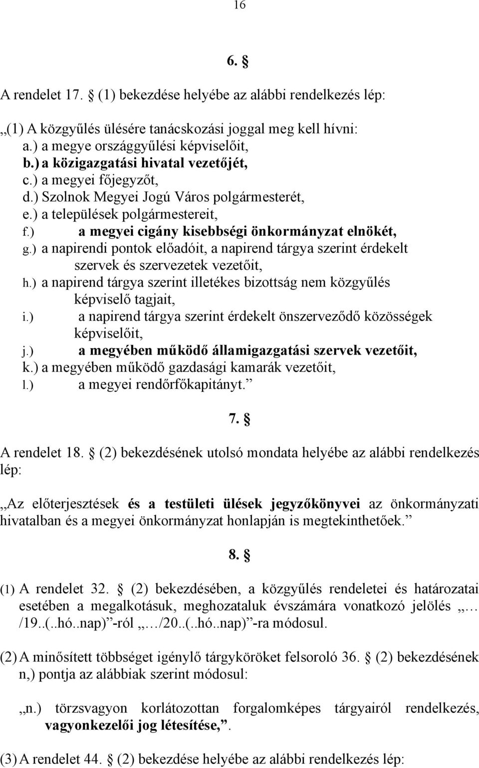 ) a napirendi pontok előadóit, a napirend tárgya szerint érdekelt szervek és szervezetek vezetőit, h.) a napirend tárgya szerint illetékes bizottság nem közgyűlés képviselő tagjait, i.